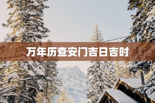万年历查安门吉日吉时