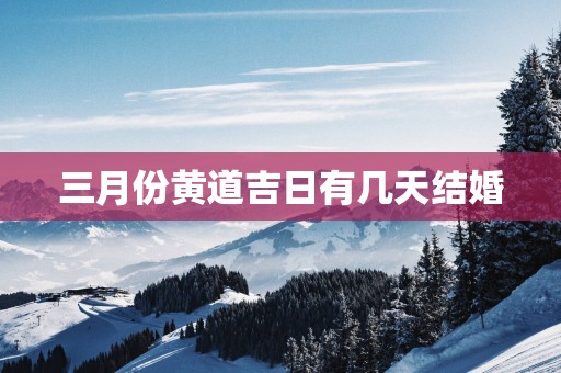 三月份黄道吉日有几天结婚