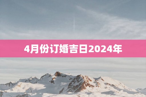 4月份订婚吉日2025年