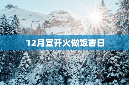 12月宜开火做饭吉日