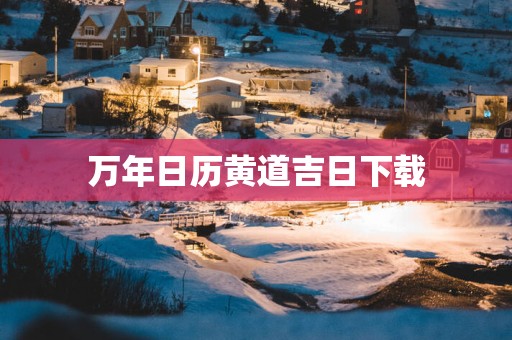 万年日历黄道吉日下载