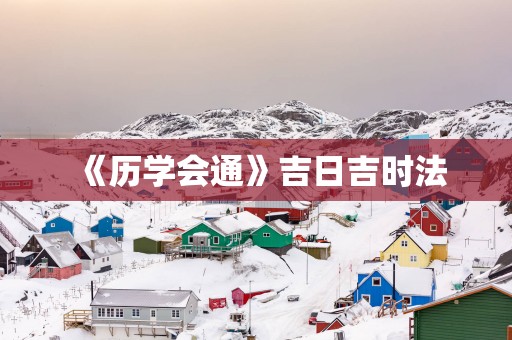 《历学会通》吉日吉时法