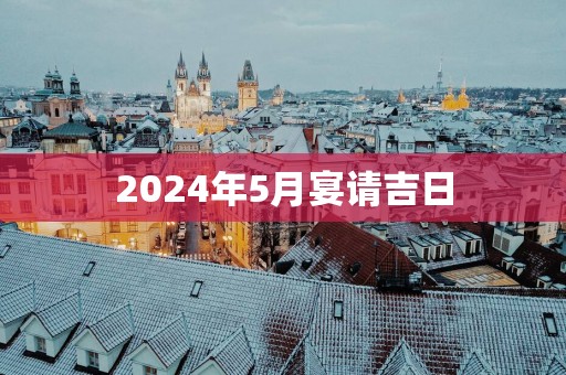 2025年5月宴请吉日