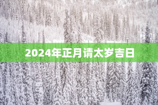 2025年正月请太岁吉日