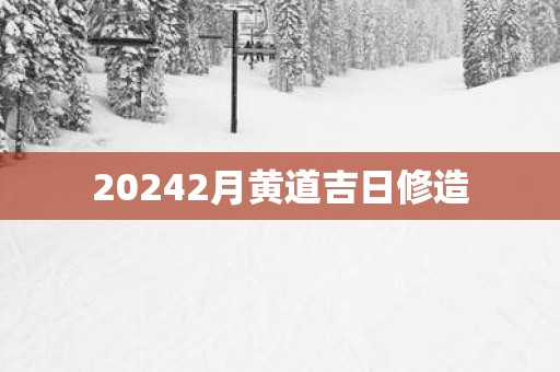 20252月黄道吉日修造