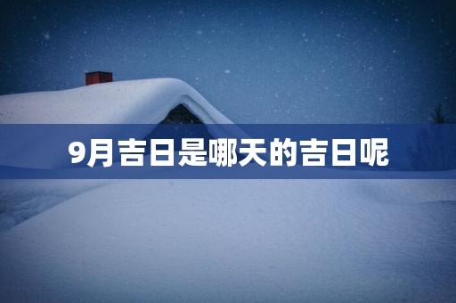 9月吉日是哪天的吉日呢