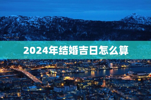 2025年结婚吉日怎么算