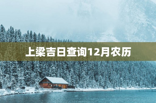 上梁吉日查询12月农历
