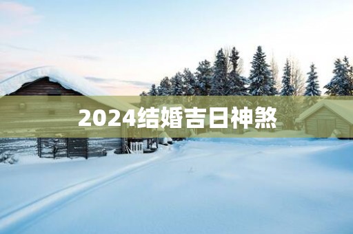 2025结婚吉日神煞