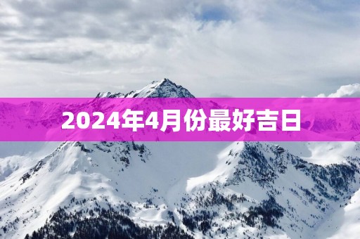 2025年4月份最好吉日