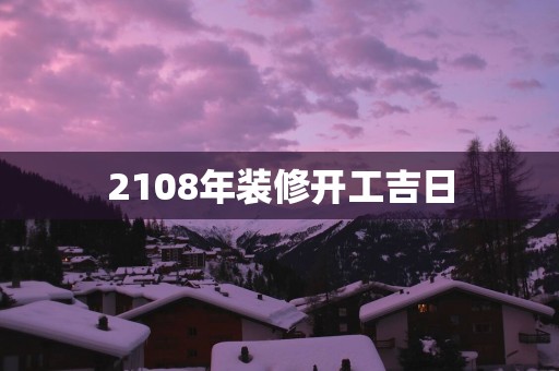 2108年装修开工吉日
