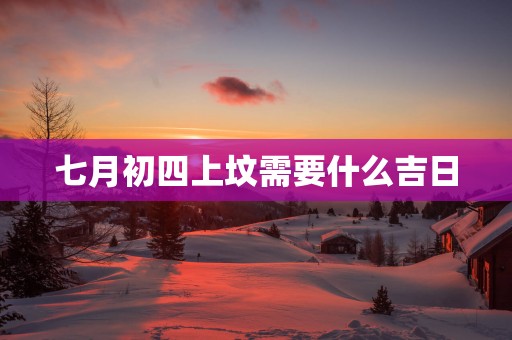 七月初四上坟需要什么吉日
