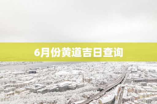6月份黄道吉日查询