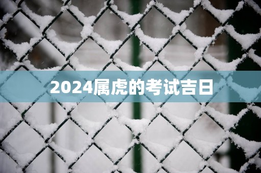 2025属虎的考试吉日
