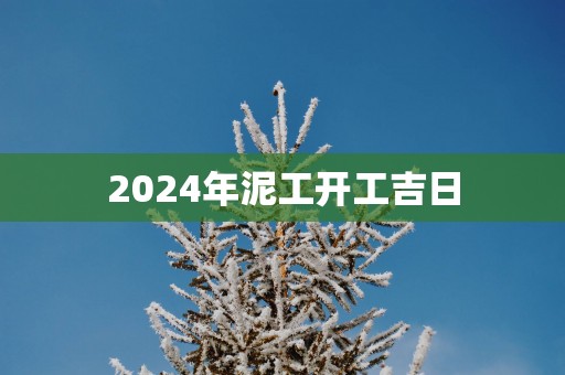 2025年泥工开工吉日