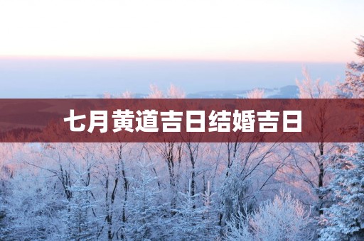 七月黄道吉日结婚吉日