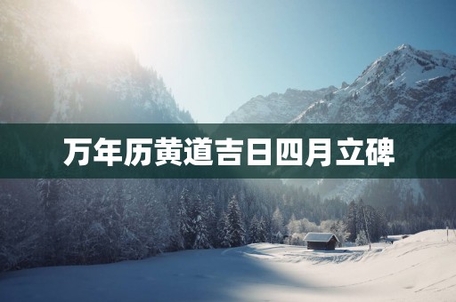 万年历黄道吉日四月立碑