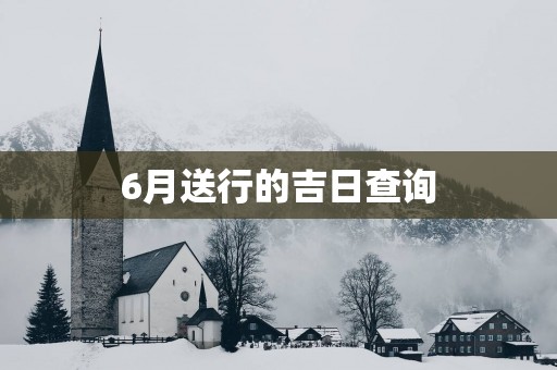 6月送行的吉日查询