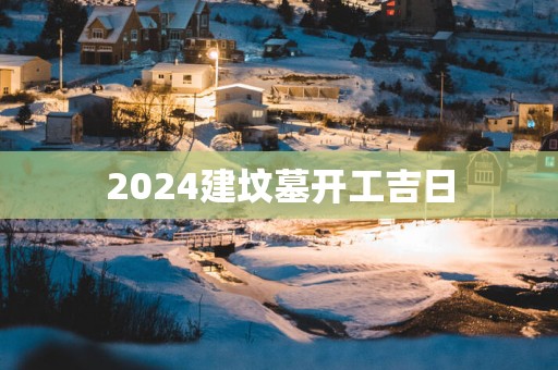 2025建坟墓开工吉日