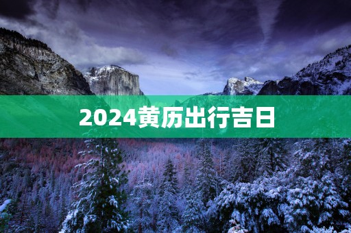 2025黄历出行吉日