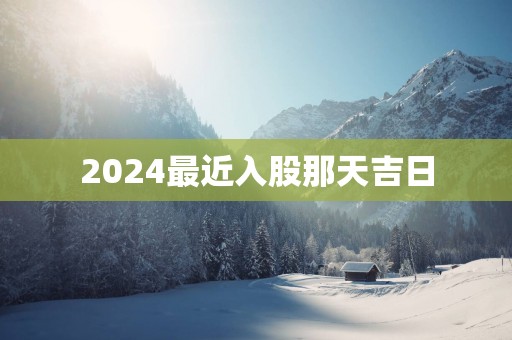 2025最近入股那天吉日