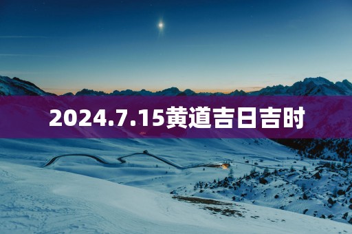 2025.7.15黄道吉日吉时
