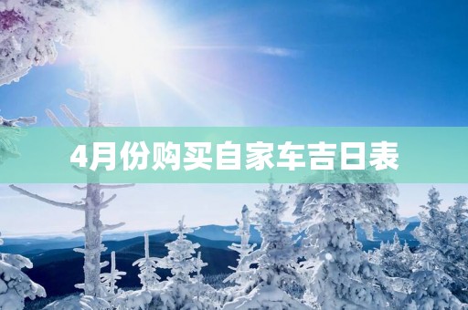 4月份购买自家车吉日表