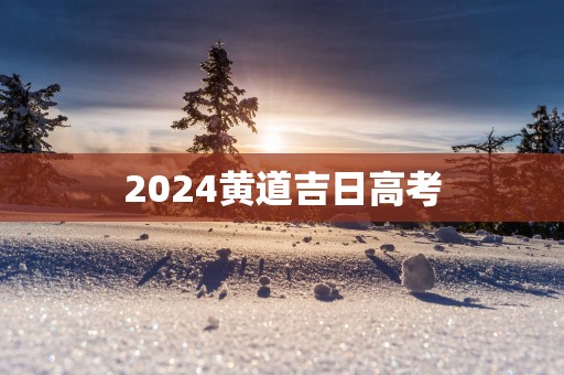 2025黄道吉日高考