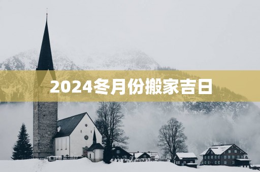 2025冬月份搬家吉日