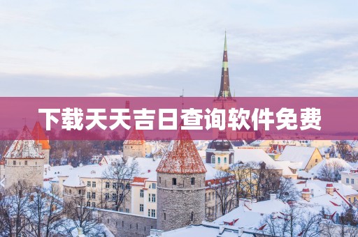 下载天天吉日查询软件免费