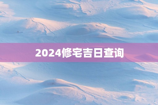 2025修宅吉日查询