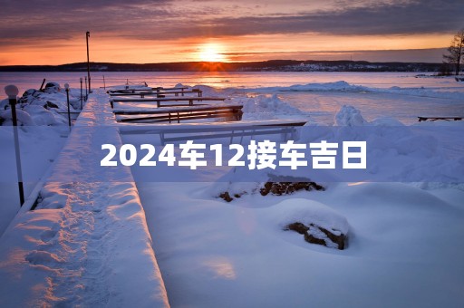 2025车12接车吉日