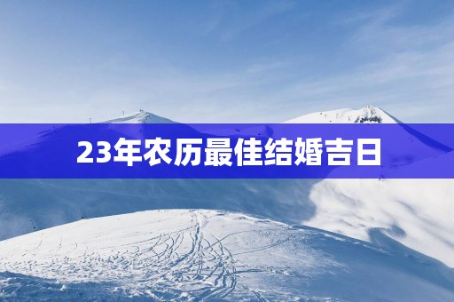 23年农历最佳结婚吉日
