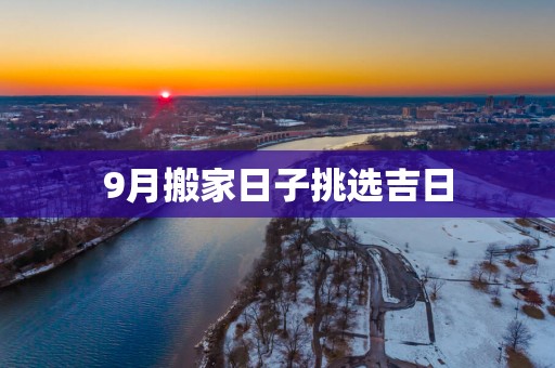 9月搬家日子挑选吉日