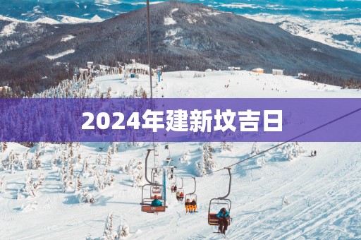 2025年建新坟吉日