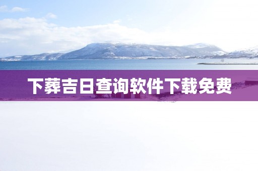 下葬吉日查询软件下载免费