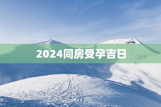 2025同房受孕吉日