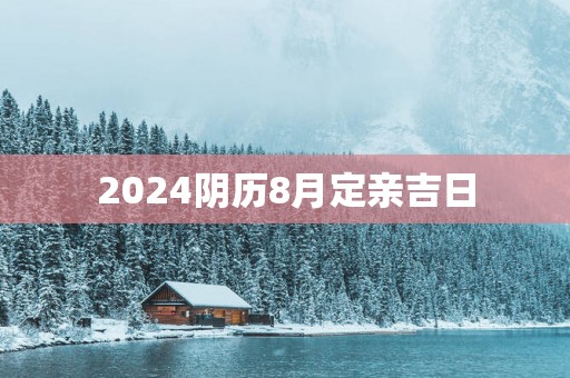 2025阴历8月定亲吉日