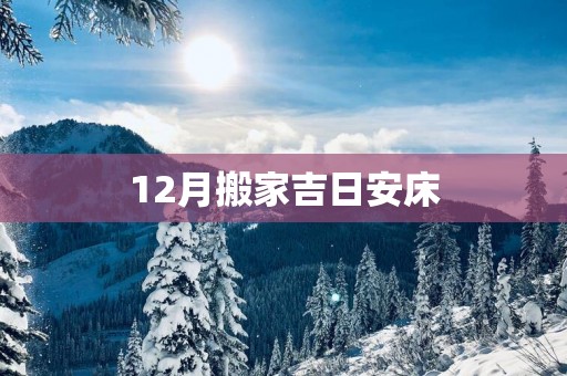 12月搬家吉日安床