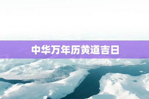 中华万年历黄道吉日