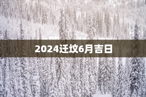 2025迁坟6月吉日