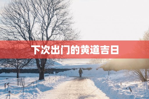 下次出门的黄道吉日