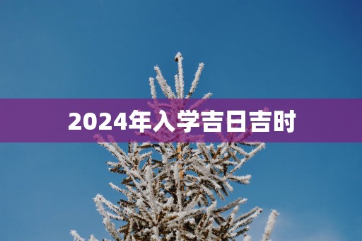 2025年入学吉日吉时