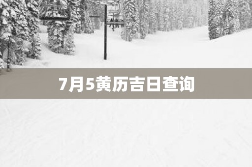 7月5黄历吉日查询