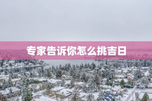 专家告诉你怎么挑吉日