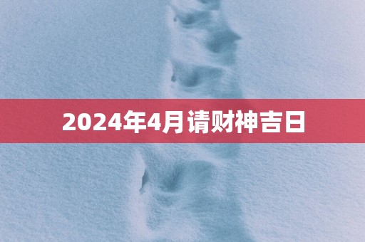 2025年4月请财神吉日