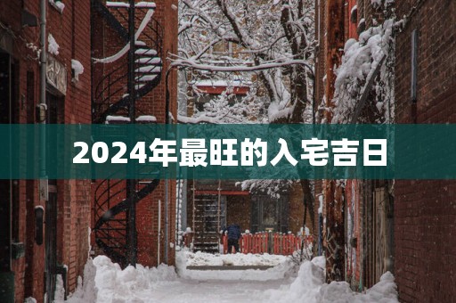 2025年最旺的入宅吉日