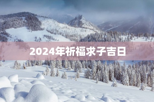 2025年祈福求子吉日