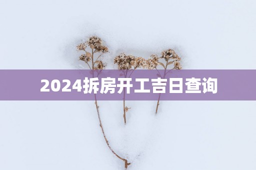 2025拆房开工吉日查询