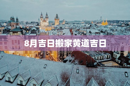 8月吉日搬家黄道吉日